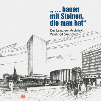 ... bauen mit Steinen die man hat – Der Leipziger Architekt Winfried Sziegoleit, 2008