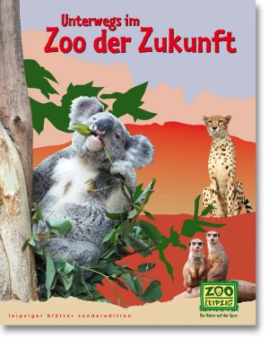 Leipziger Blätter Sonderheft – Unterwegs im Zoo der Zukunft. Zoo Leipzig