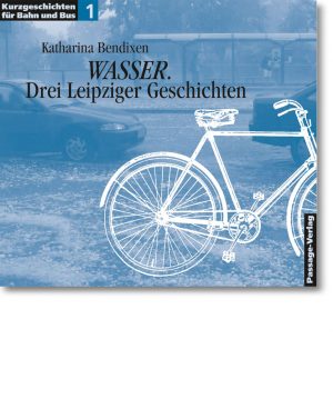 Kurzgeschichten für Bahn und Bus 1 – Wasser. Drei Leipziger Geschichten