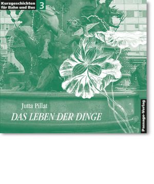 Kurzgeschichten für Bahn und Bus 3 – Das Leben der Dinge