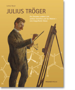 Julius Tröger – Ein Chemiker widmet sich antiken Schriften und der Malerei – eine biografische Skizze